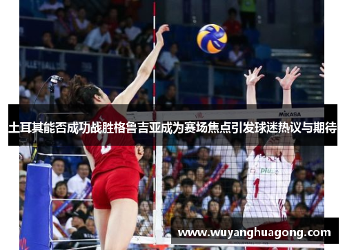 土耳其能否成功战胜格鲁吉亚成为赛场焦点引发球迷热议与期待