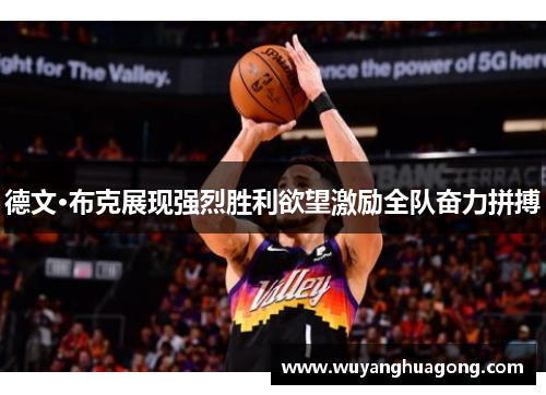 德文·布克展现强烈胜利欲望激励全队奋力拼搏